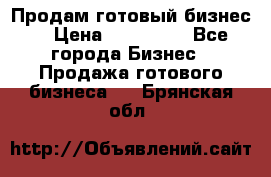 Продам готовый бизнес  › Цена ­ 220 000 - Все города Бизнес » Продажа готового бизнеса   . Брянская обл.